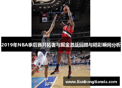 2019年NBA季后赛开拓者与掘金激战回顾与精彩瞬间分析