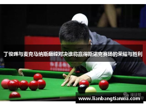 丁俊晖与麦克马纳斯巅峰对决谁将赢得斯诺克赛场的荣耀与胜利